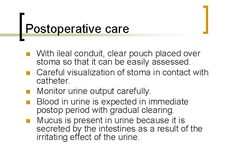 Postoperative care n n n With ileal conduit, clear pouch placed over stoma so