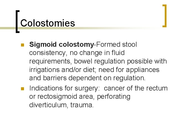 Colostomies n n Sigmoid colostomy-Formed stool consistency, no change in fluid requirements, bowel regulation