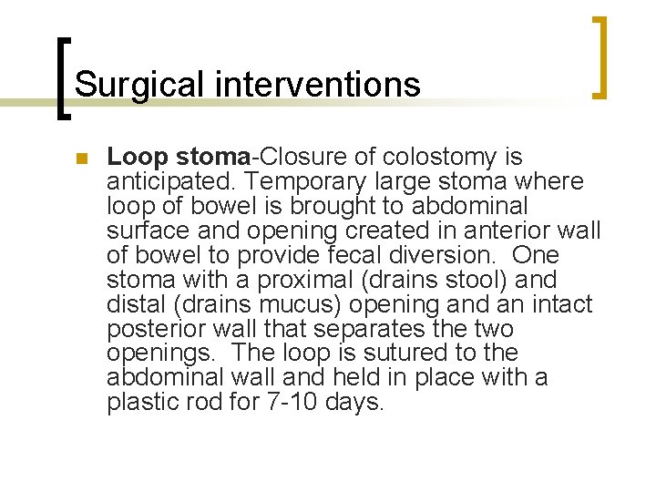 Surgical interventions n Loop stoma-Closure of colostomy is anticipated. Temporary large stoma where loop