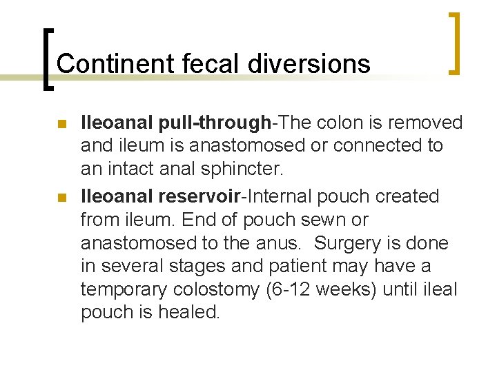 Continent fecal diversions n n Ileoanal pull-through-The colon is removed and ileum is anastomosed