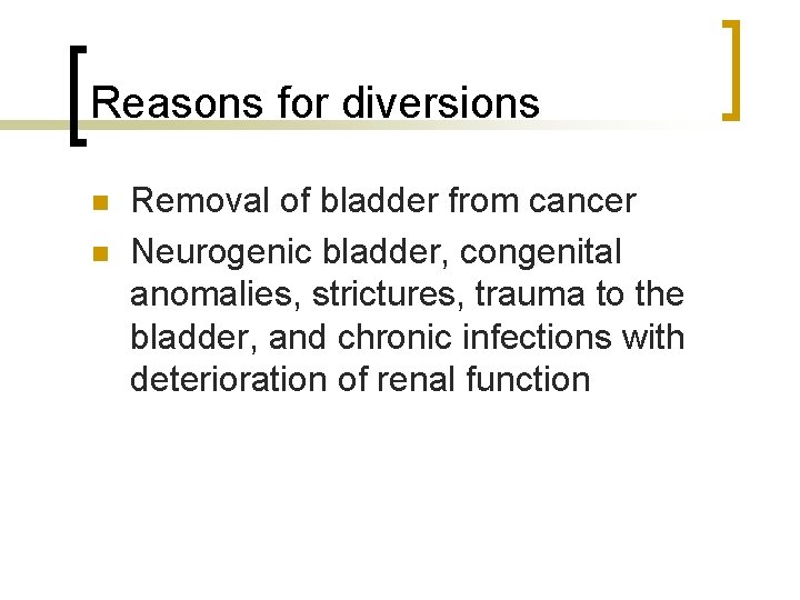 Reasons for diversions n n Removal of bladder from cancer Neurogenic bladder, congenital anomalies,