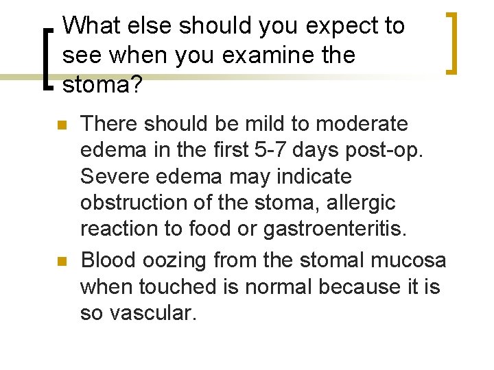 What else should you expect to see when you examine the stoma? n n