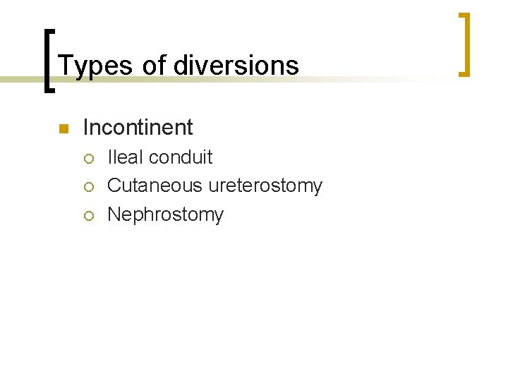 Types of diversions n Incontinent ¡ ¡ ¡ Ileal conduit Cutaneous ureterostomy Nephrostomy 