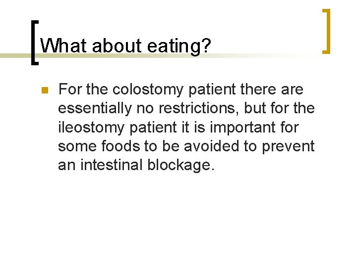 What about eating? n For the colostomy patient there are essentially no restrictions, but