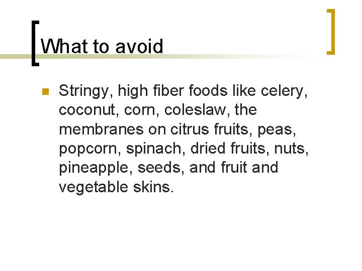 What to avoid n Stringy, high fiber foods like celery, coconut, corn, coleslaw, the