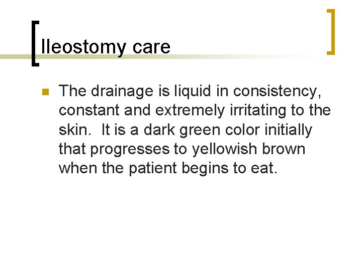 Ileostomy care n The drainage is liquid in consistency, constant and extremely irritating to
