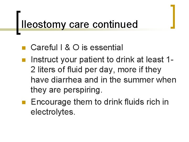 Ileostomy care continued n n n Careful I & O is essential Instruct your