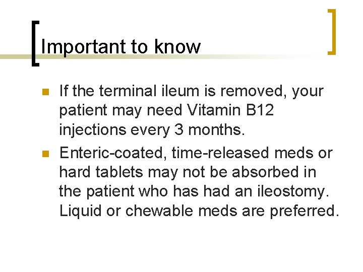 Important to know n n If the terminal ileum is removed, your patient may