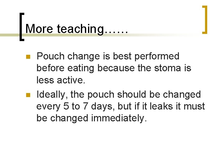 More teaching…… n n Pouch change is best performed before eating because the stoma