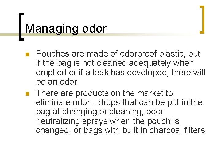 Managing odor n n Pouches are made of odorproof plastic, but if the bag