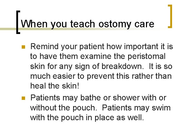 When you teach ostomy care n n Remind your patient how important it is