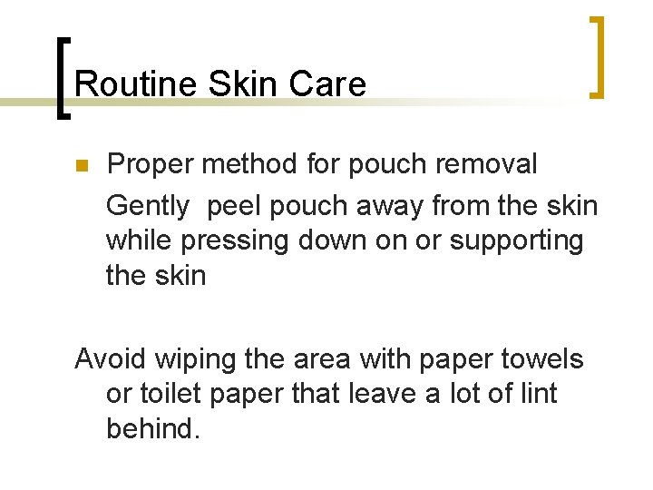 Routine Skin Care n Proper method for pouch removal Gently peel pouch away from