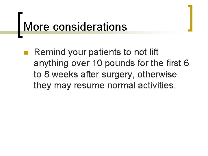 More considerations n Remind your patients to not lift anything over 10 pounds for