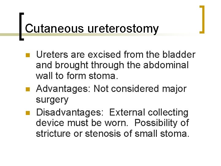 Cutaneous ureterostomy n n n Ureters are excised from the bladder and brought through