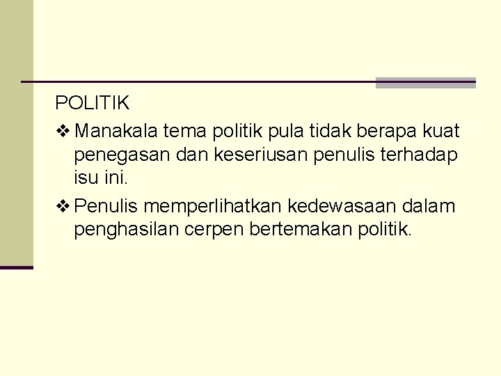 POLITIK v Manakala tema politik pula tidak berapa kuat penegasan dan keseriusan penulis terhadap