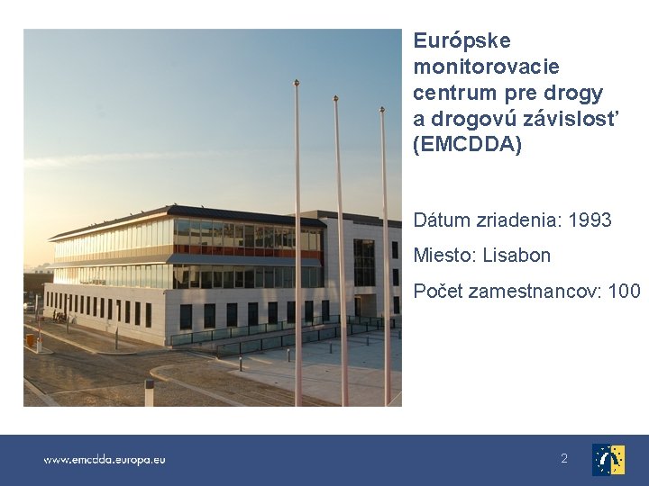 Európske monitorovacie centrum pre drogy a drogovú závislosť (EMCDDA) Dátum zriadenia: 1993 Miesto: Lisabon