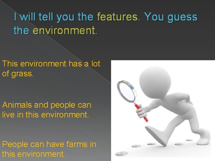 I will tell you the features. You guess the environment. This environment has a