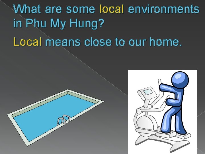 What are some local environments in Phu My Hung? Local means close to our