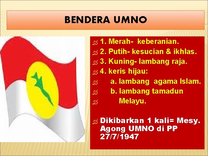 BENDERA UMNO 1. Merah- keberanian. 2. Putih- kesucian & ikhlas. 3. Kuning- lambang raja.