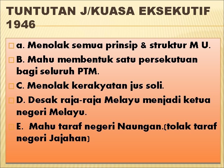 TUNTUTAN J/KUASA EKSEKUTIF 1946 � a. Menolak semua prinsip & struktur M U. �