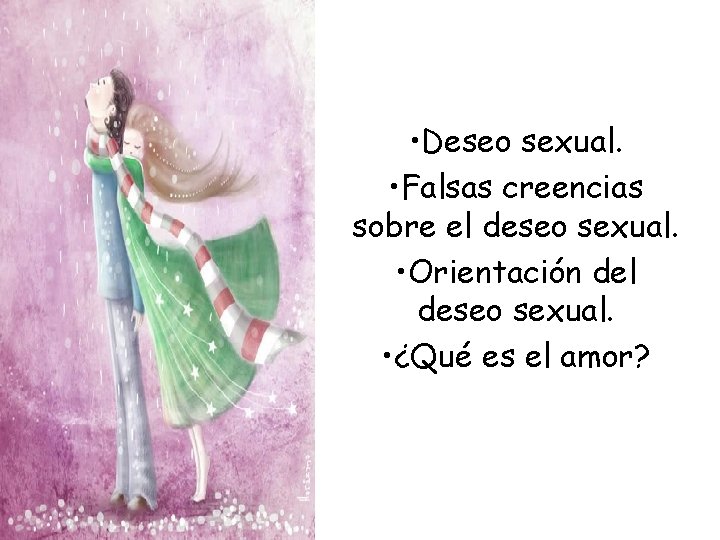  • Deseo sexual. • Falsas creencias sobre el deseo sexual. • Orientación del