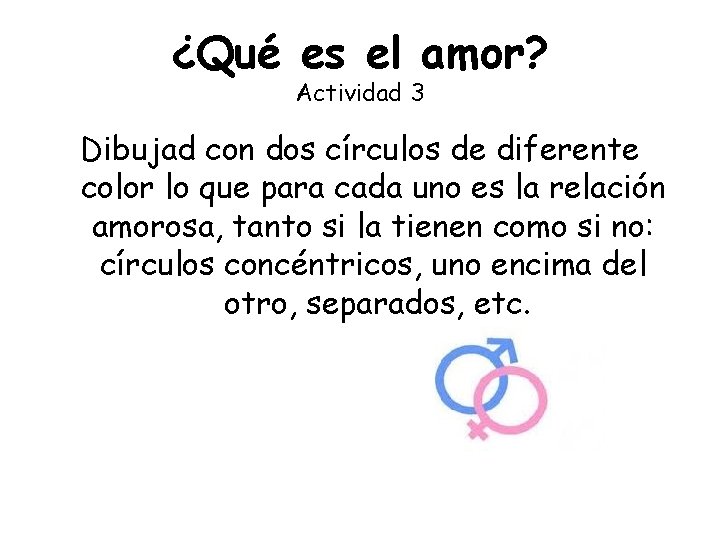 ¿Qué es el amor? Actividad 3 Dibujad con dos círculos de diferente color lo