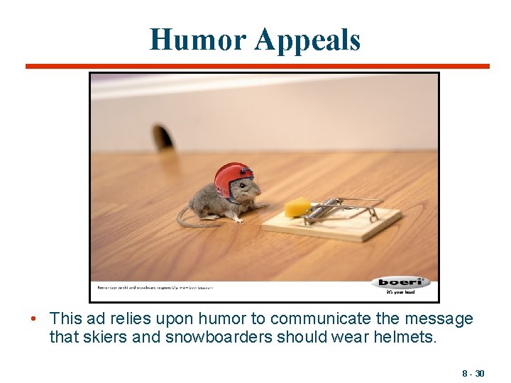 Humor Appeals • This ad relies upon humor to communicate the message that skiers