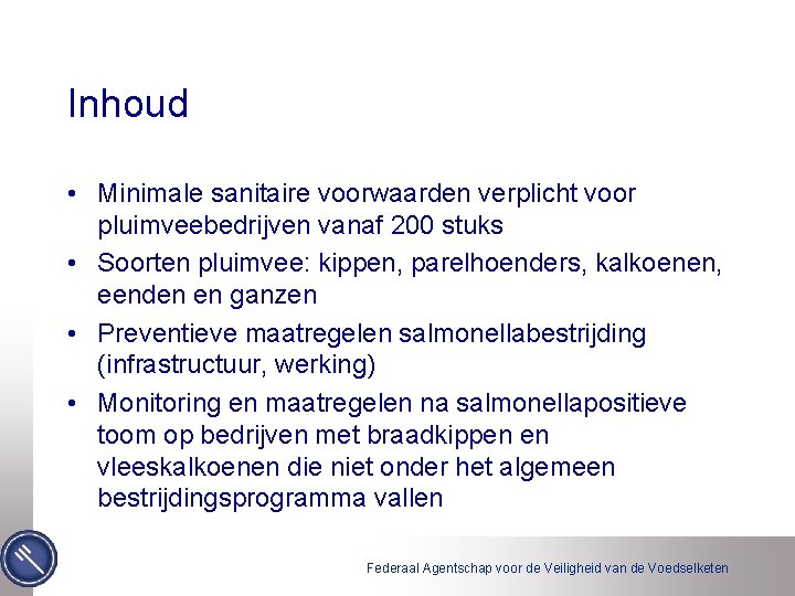 Inhoud • Minimale sanitaire voorwaarden verplicht voor pluimveebedrijven vanaf 200 stuks • Soorten pluimvee: