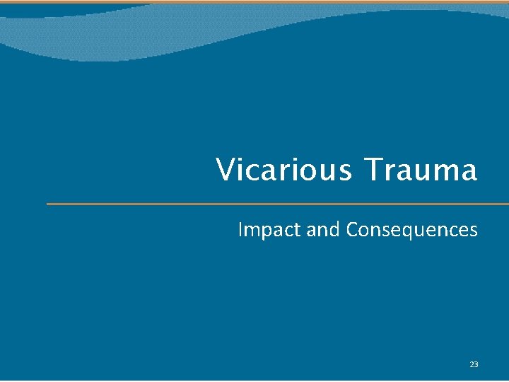 Vicarious Trauma Impact and Consequences 23 