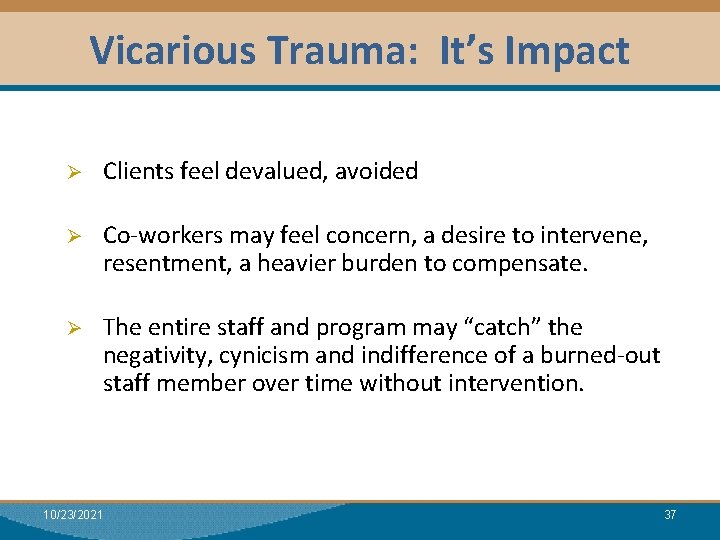 Vicarious Trauma: It’s Impact Module I: Research Ø Clients feel devalued, avoided Ø Co-workers