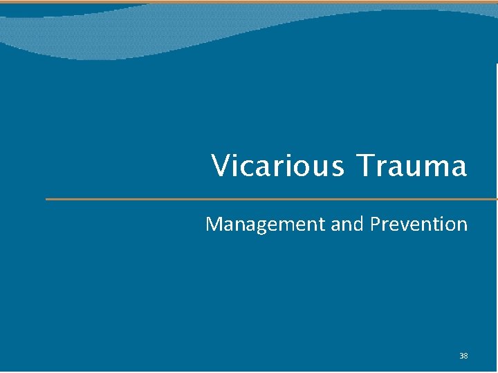 Vicarious Trauma Management and Prevention 38 
