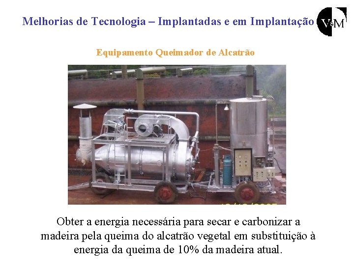 Melhorias de Tecnologia – Implantadas e em Implantação Equipamento Queimador de Alcatrão Obter a