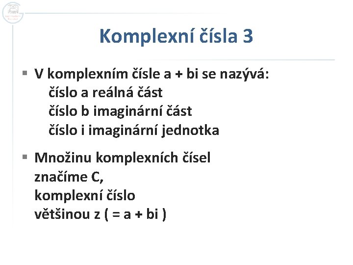 Komplexní čísla 3 § V komplexním čísle a + bi se nazývá: číslo a