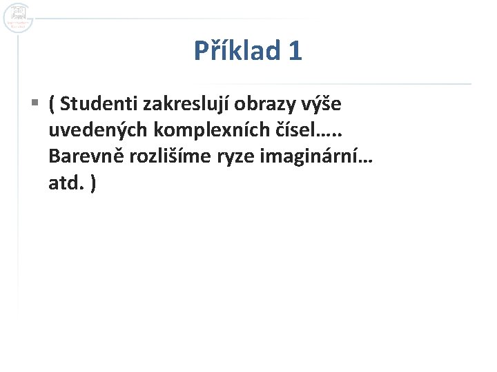 Příklad 1 § ( Studenti zakreslují obrazy výše uvedených komplexních čísel…. . Barevně rozlišíme