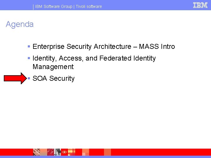 IBM Software Group | Tivoli software Agenda § Enterprise Security Architecture – MASS Intro