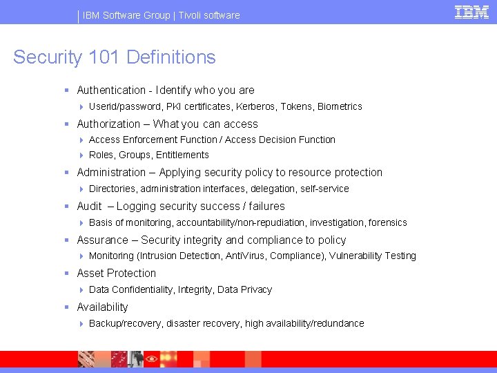 IBM Software Group | Tivoli software Security 101 Definitions § Authentication - Identify who