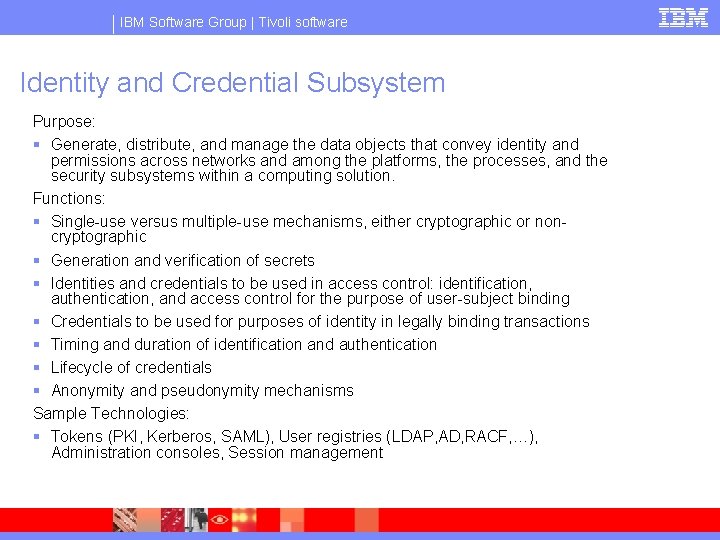 IBM Software Group | Tivoli software Identity and Credential Subsystem Purpose: § Generate, distribute,
