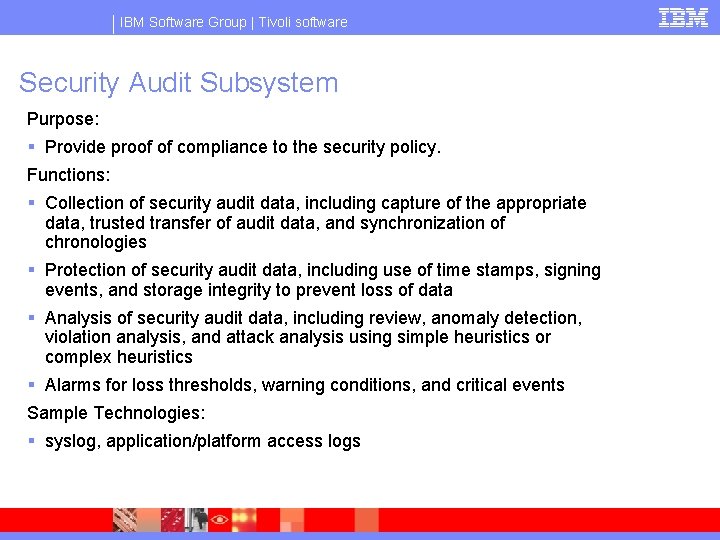 IBM Software Group | Tivoli software Security Audit Subsystem Purpose: § Provide proof of