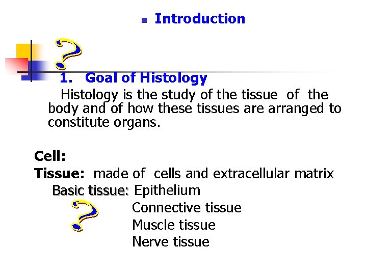 n Introduction 1. Goal of Histology is the study of the tissue of the