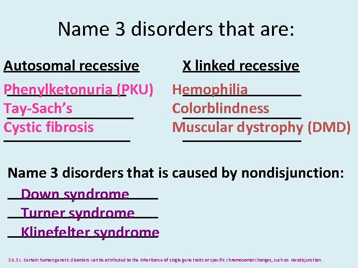 Name 3 disorders that are: Autosomal recessive ________ Phenylketonuria (PKU) Tay-Sach’s ________ Cystic fibrosis