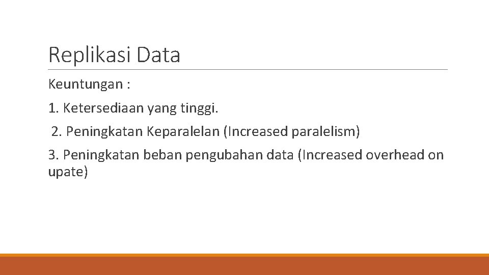 Replikasi Data Keuntungan : 1. Ketersediaan yang tinggi. 2. Peningkatan Keparalelan (Increased paralelism) 3.