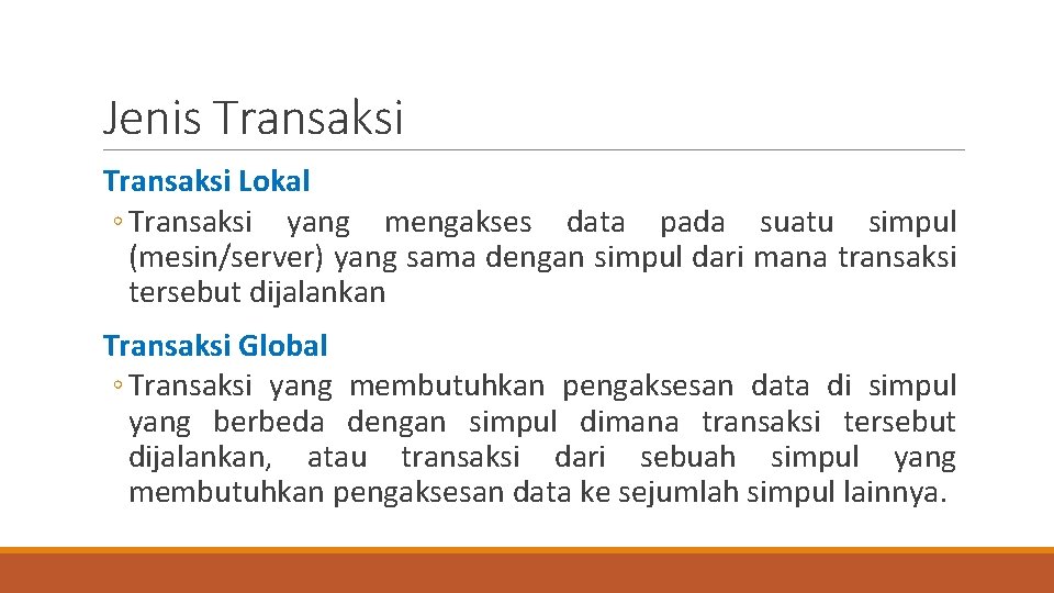 Jenis Transaksi Lokal ◦ Transaksi yang mengakses data pada suatu simpul (mesin/server) yang sama