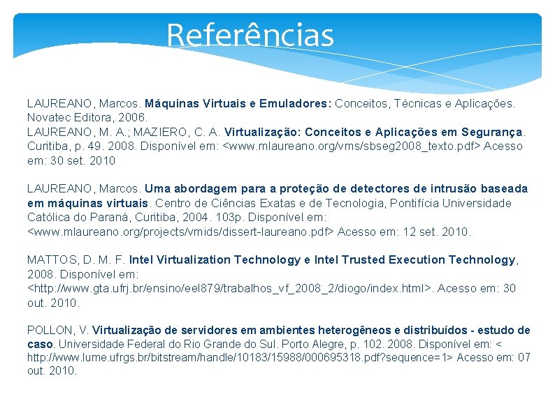 Referências LAUREANO, Marcos. Máquinas Virtuais e Emuladores: Conceitos, Técnicas e Aplicações. Novatec Editora, 2006.