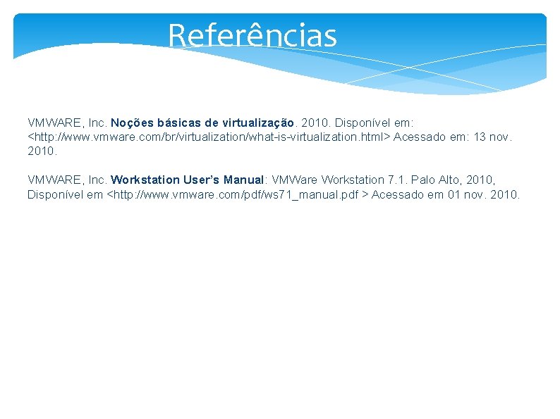 Referências VMWARE, Inc. Noções básicas de virtualização. 2010. Disponível em: <http: //www. vmware. com/br/virtualization/what-is-virtualization.