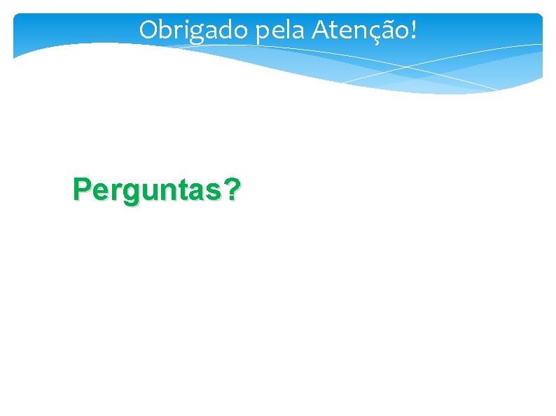 Obrigado pela Atenção! Perguntas? 