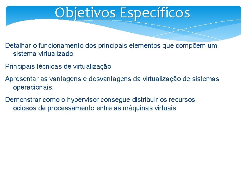 Objetivos Específicos Detalhar o funcionamento dos principais elementos que compõem um sistema virtualizado Principais