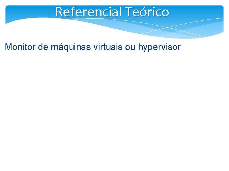 Referencial Teórico Monitor de máquinas virtuais ou hypervisor 