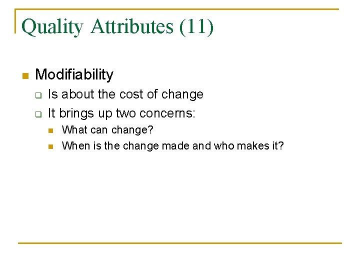 Quality Attributes (11) n Modifiability q q Is about the cost of change It