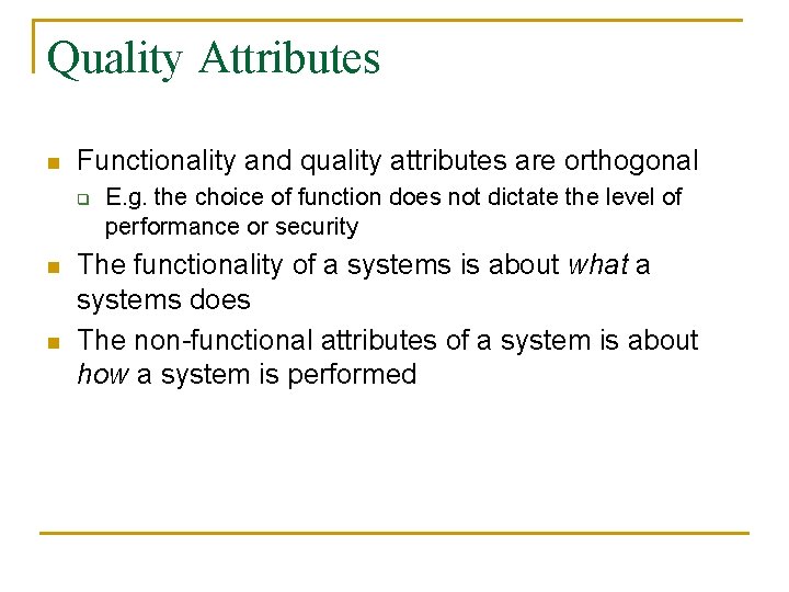Quality Attributes n Functionality and quality attributes are orthogonal q n n E. g.