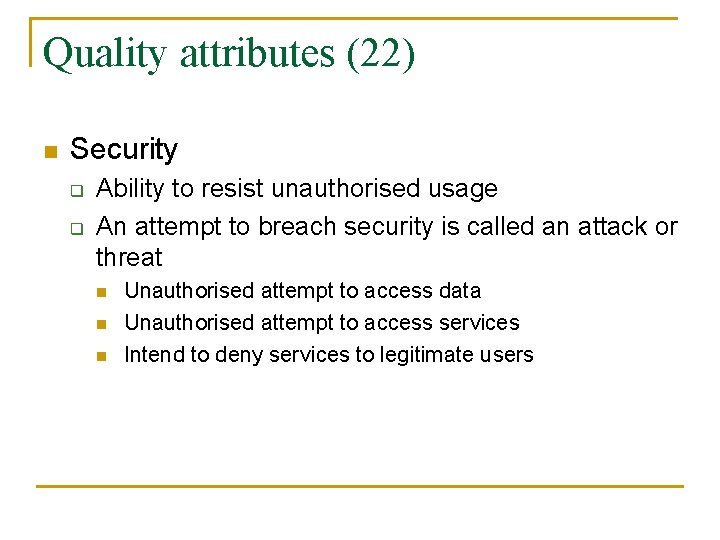 Quality attributes (22) n Security q q Ability to resist unauthorised usage An attempt